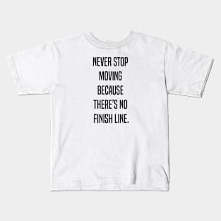 Never stop moving because there's no finish line Kids T-Shirt